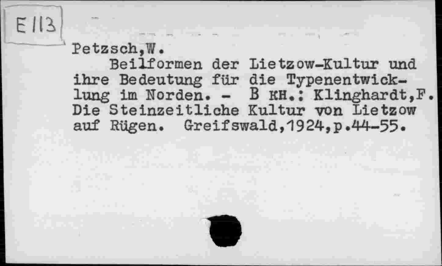 ﻿îetzschjW•
Beilformen der Lietzow-Kultur und ihre Bedeutung für die Typenentwicklung im Norden. - B KH.: Klinghardt,F. Die Steinzeitliche Kultur von Lietzow auf Rügen. Greifswald,1924,p.44-55.